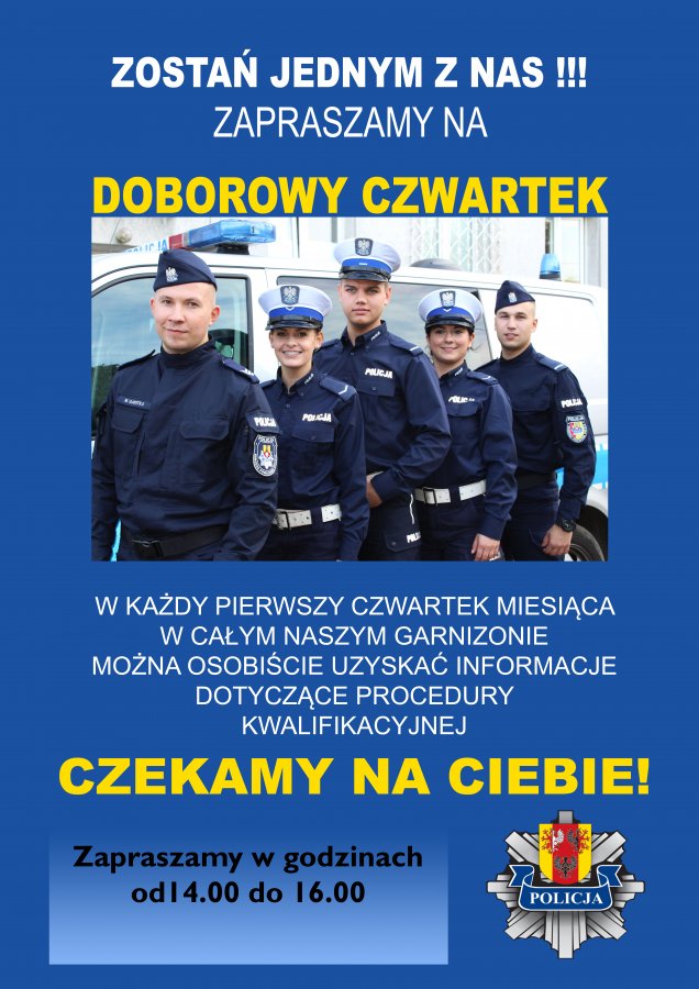 Niebieski plakat z napisem zostań jednym z nas, zapraszamy na doborowy czwartek, w każdy pierwszy czwartek miesiaca w całym garnizonie można osobiscie uzyskac informacje dotyczące procedury kwalifikacyjnej, czekamy na ciebie, zapraszamy w godzinach od 14 do 16, na środku zdjecie 5 policjantów na tle radiowozu